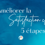 Améliorer la satisfaction client en 5 étapes vraiment simples