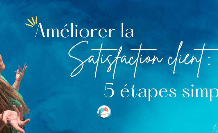 Améliorer la satisfaction client en 5 étapes vraiment simples